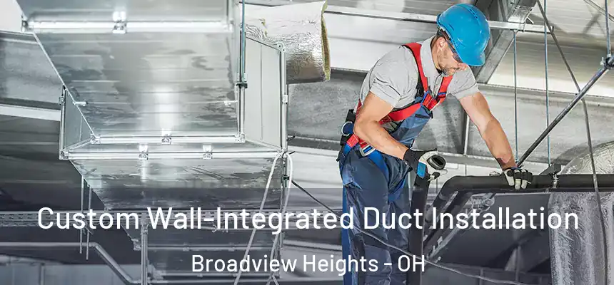  Custom Wall-Integrated Duct Installation Broadview Heights - OH