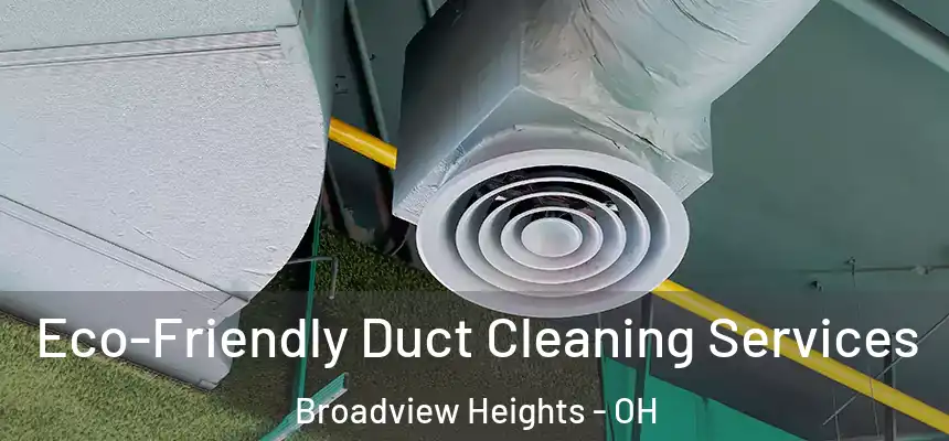  Eco-Friendly Duct Cleaning Services Broadview Heights - OH