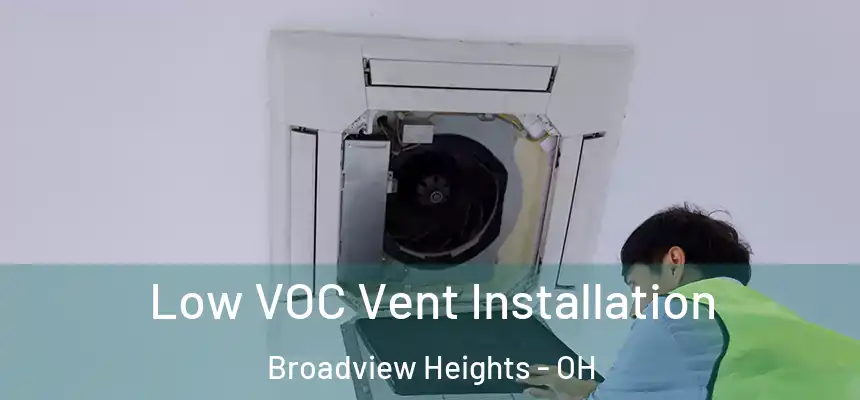  Low VOC Vent Installation Broadview Heights - OH