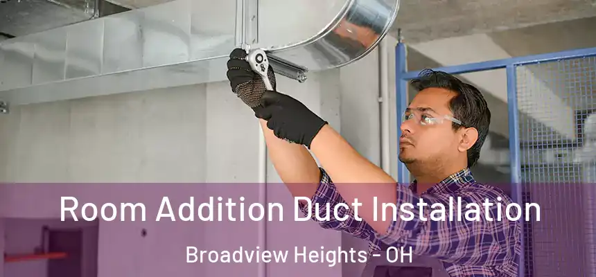  Room Addition Duct Installation Broadview Heights - OH